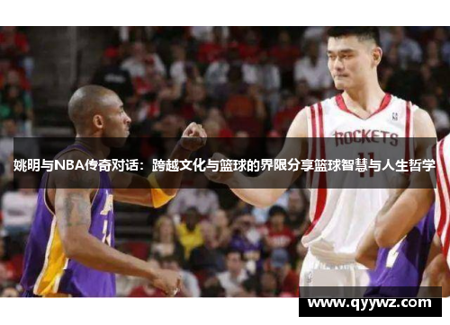 姚明与NBA传奇对话：跨越文化与篮球的界限分享篮球智慧与人生哲学