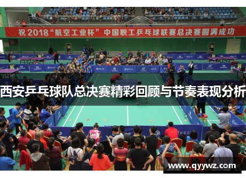西安乒乓球队总决赛精彩回顾与节奏表现分析