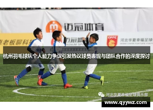杭州羽毛球队个人能力争议引发热议球员表现与团队合作的深度探讨