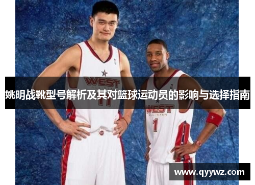姚明战靴型号解析及其对篮球运动员的影响与选择指南